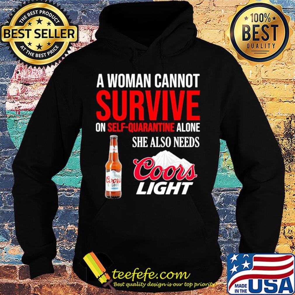 A woman cannot survive on self quarantine alone she also needs Coors light s Hoodie A woman cannot survive on self quarantine alone she also needs Coors light s Hoodie