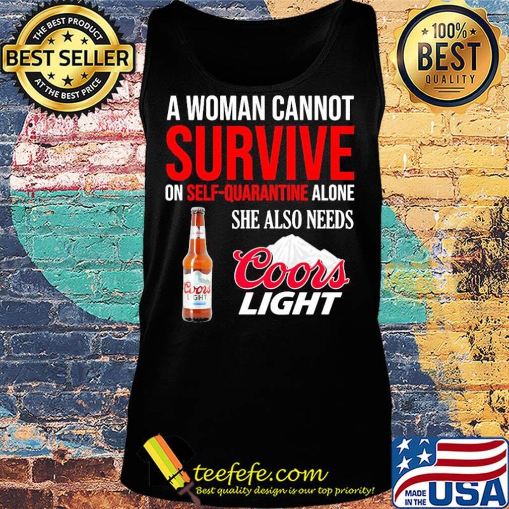 A woman cannot survive on self quarantine alone she also needs Coors light s Tank top A woman cannot survive on self quarantine alone she also needs Coors light s Tank top