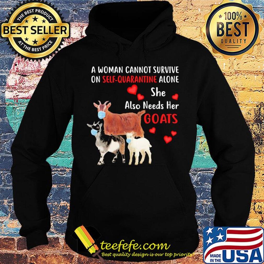 A woman cannot survive on self quarantine alone she also needs her Goats mask heart s Hoodie A woman cannot survive on self quarantine alone she also needs her Goats mask heart s Hoodie