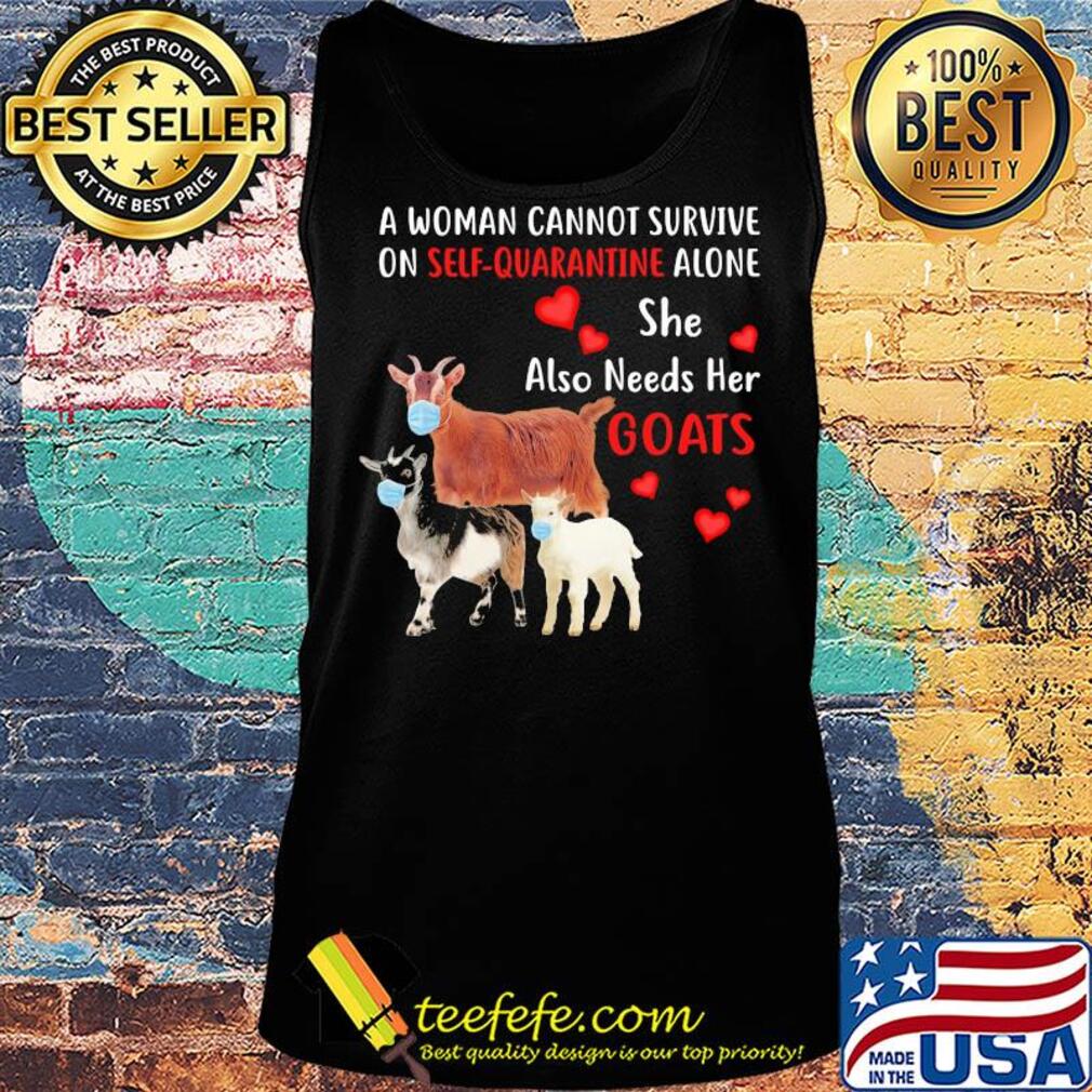 A woman cannot survive on self quarantine alone she also needs her Goats mask heart s Tank top A woman cannot survive on self quarantine alone she also needs her Goats mask heart s Tank top