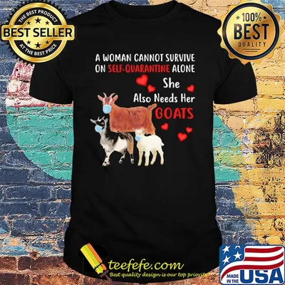 A woman cannot survive on self quarantine alone she also needs her Goats mask heart shirt