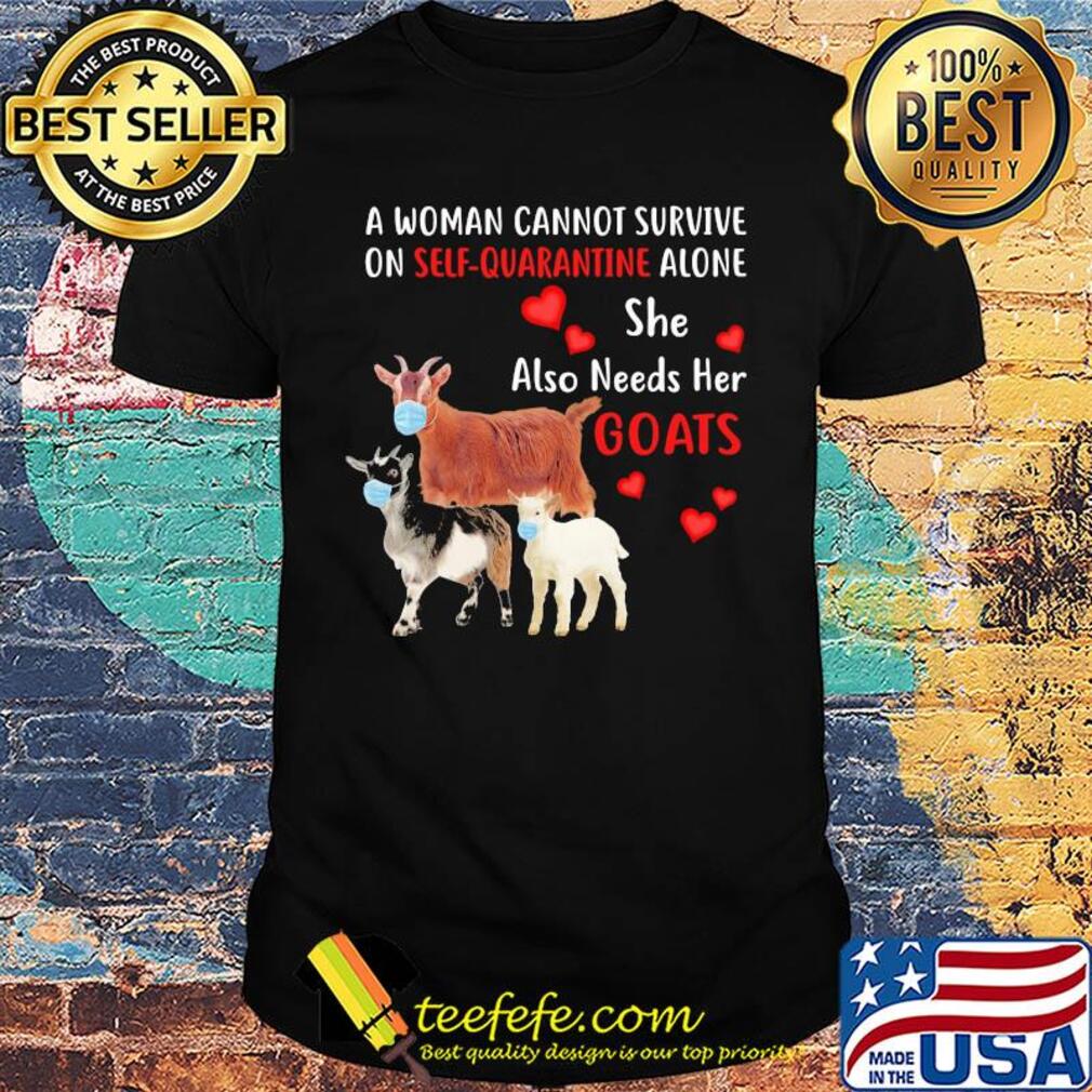 A woman cannot survive on self quarantine alone she also needs her Goats mask heart shirt A woman cannot survive on self quarantine alone she also needs her Goats mask heart shirt