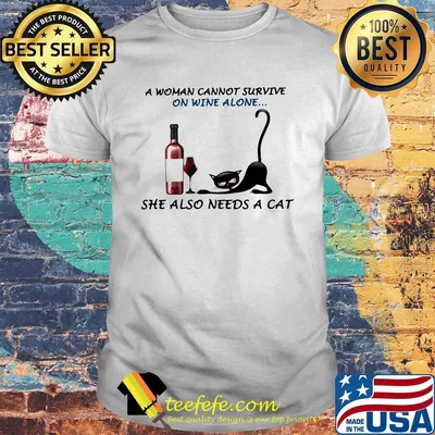 A woman cannot survive on wine alone she also needs a cat shirt