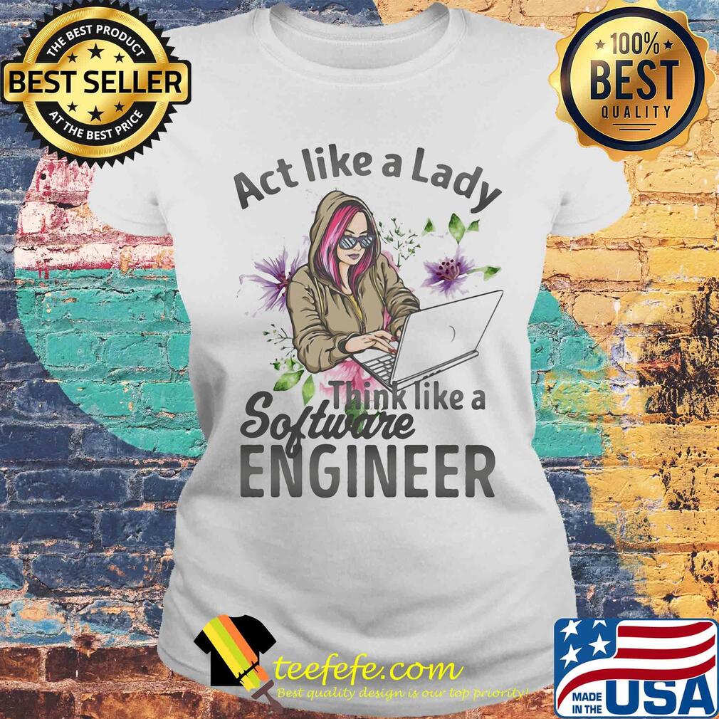 Act like a lady think like a software engineer s Laides tee Act like a lady think like a software engineer s Laides tee