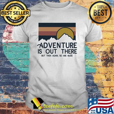 Adventure is out there hiking but then again so are bugs sun vintage shirt