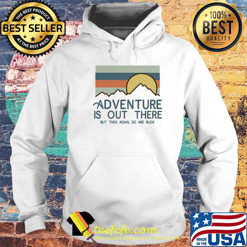 Adventure is out there hiking but then again so are bugs vintage s Hoodie Adventure is out there hiking but then again so are bugs vintage s Hoodie