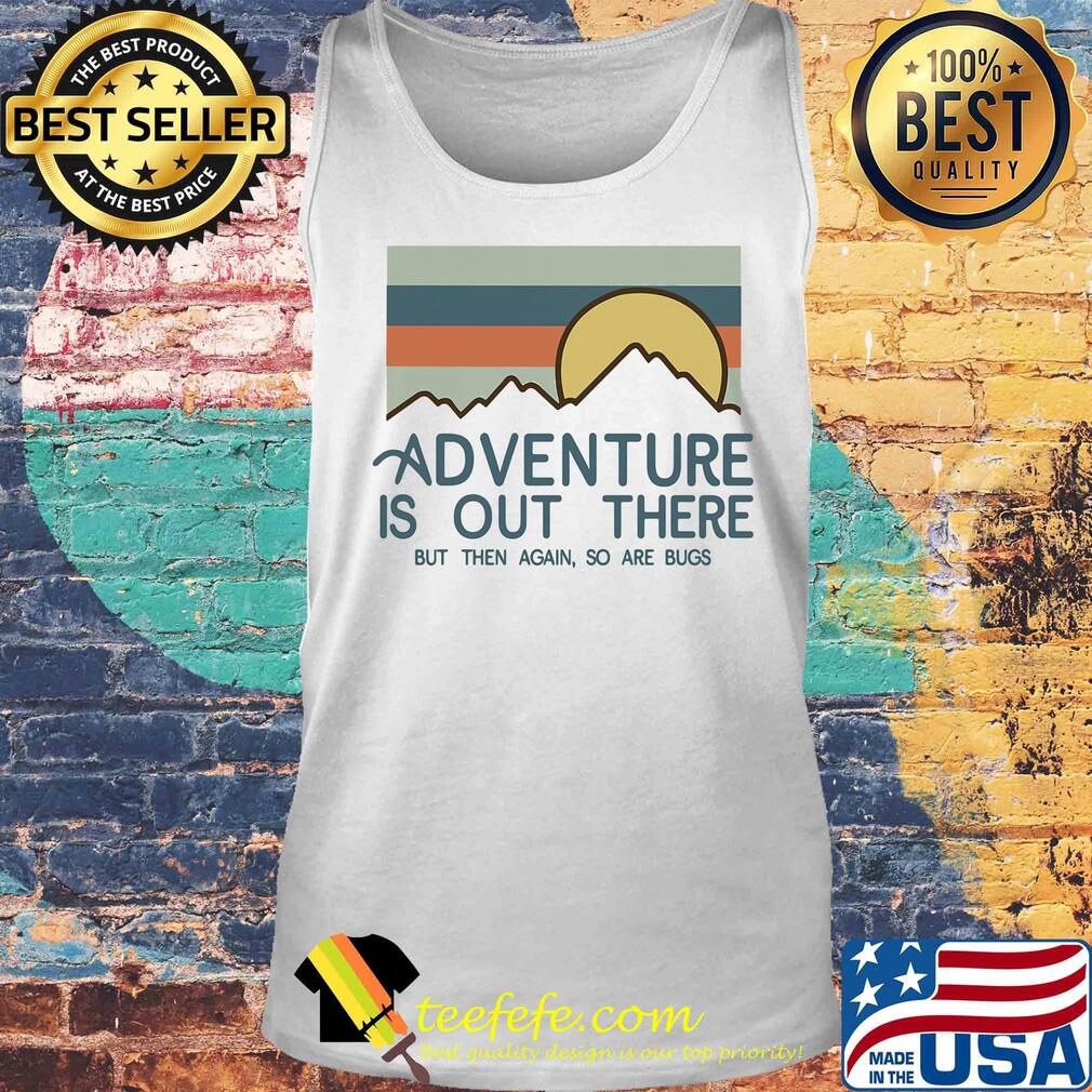 Adventure is out there hiking but then again so are bugs vintage s Tank top Adventure is out there hiking but then again so are bugs vintage s Tank top