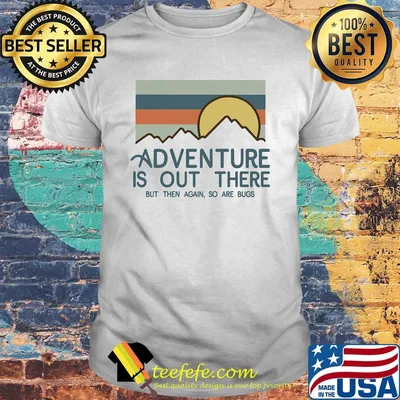 Adventure is out there hiking but then again so are bugs vintage shirt