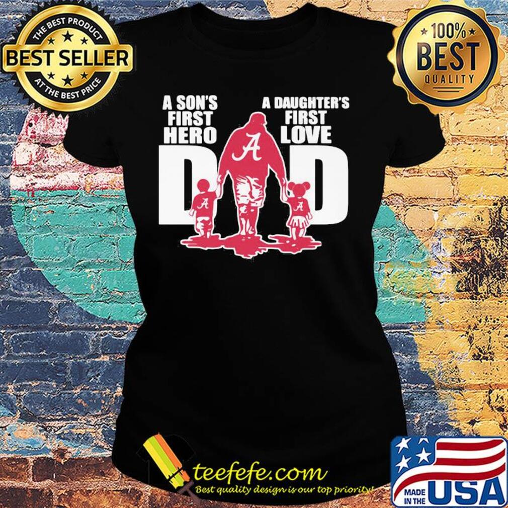 Alabama crimson tide a son's first hero a daughter's first love dad happy father's day s Ladies tee Alabama crimson tide a son's first hero a daughter's first love dad happy father's day s Ladies tee