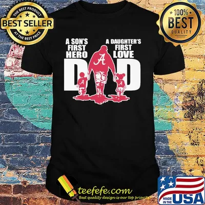 Alabama crimson tide a son's first hero a daughter's first love dad happy father's day shirt