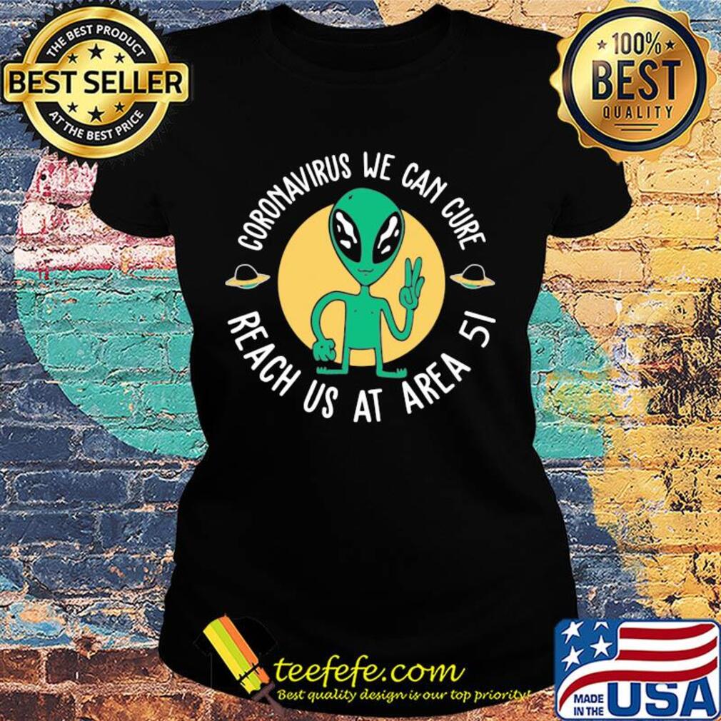Alien coronavirus we can cure reach us at area 5i s Ladies tee Alien coronavirus we can cure reach us at area 5i s Ladies tee