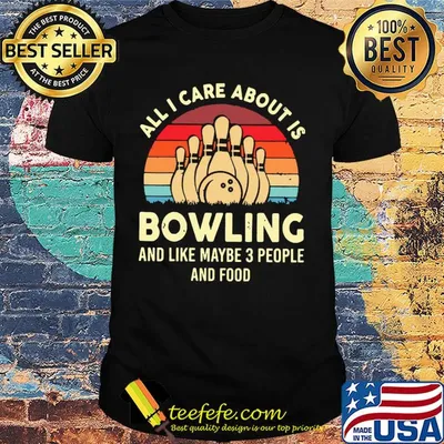 All I care about is bowling and like maybe 3 people and food vintage shirt
