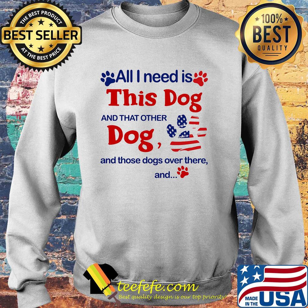 All I need is this dog and that other dog and those dogs over there and paw s Sweater All I need is this dog and that other dog and those dogs over there and paw s Sweater