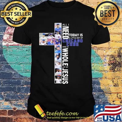 All I need today is a little bit of chicago cubs and a whole lot of Jesus signature shirt