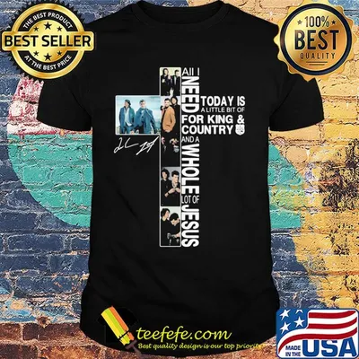 All I need today is a little bit of for king & country and a whole lot of jesus signature shirt