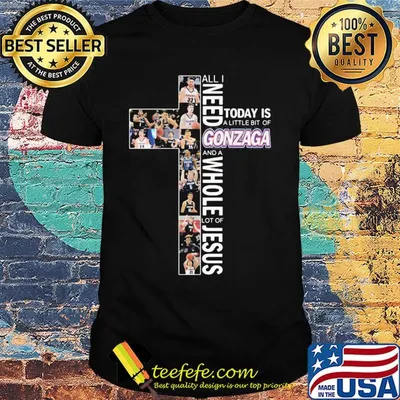 All i need today is a little bit of gonzaga basketball and a whole lot of jesus shirt