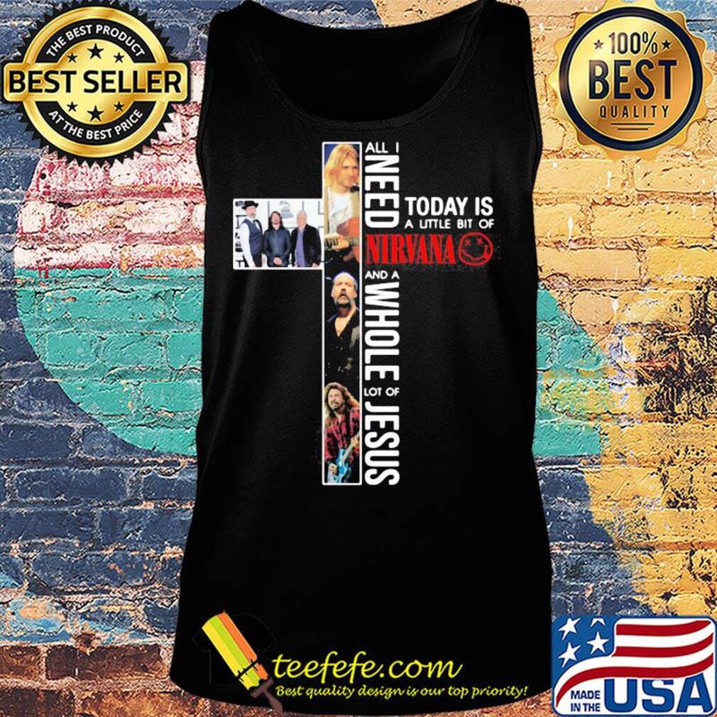 All i need today is a little bit of nirvana and a whole lot of jesus signature s Tank top All i need today is a little bit of nirvana and a whole lot of jesus signature s Tank top