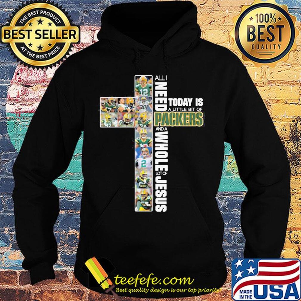 All I need today is a little bit of Packers and a whole lot of jesus s Hoodie All I need today is a little bit of Packers and a whole lot of jesus s Hoodie