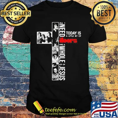 All i need today is a little bit of the doors and a whole lot of jesus signature shirt