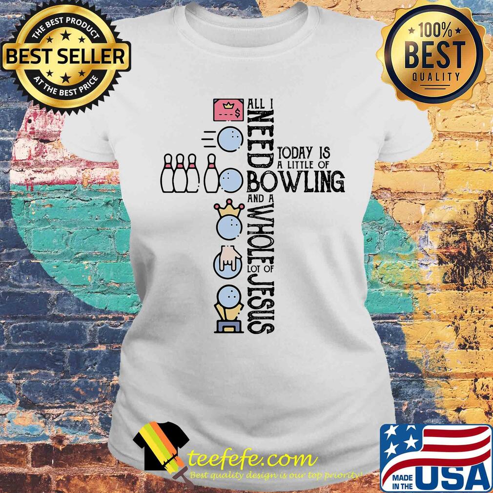 All I need today is a little of bowling and a whole lot of jesus s Laides tee All I need today is a little of bowling and a whole lot of jesus s Laides tee