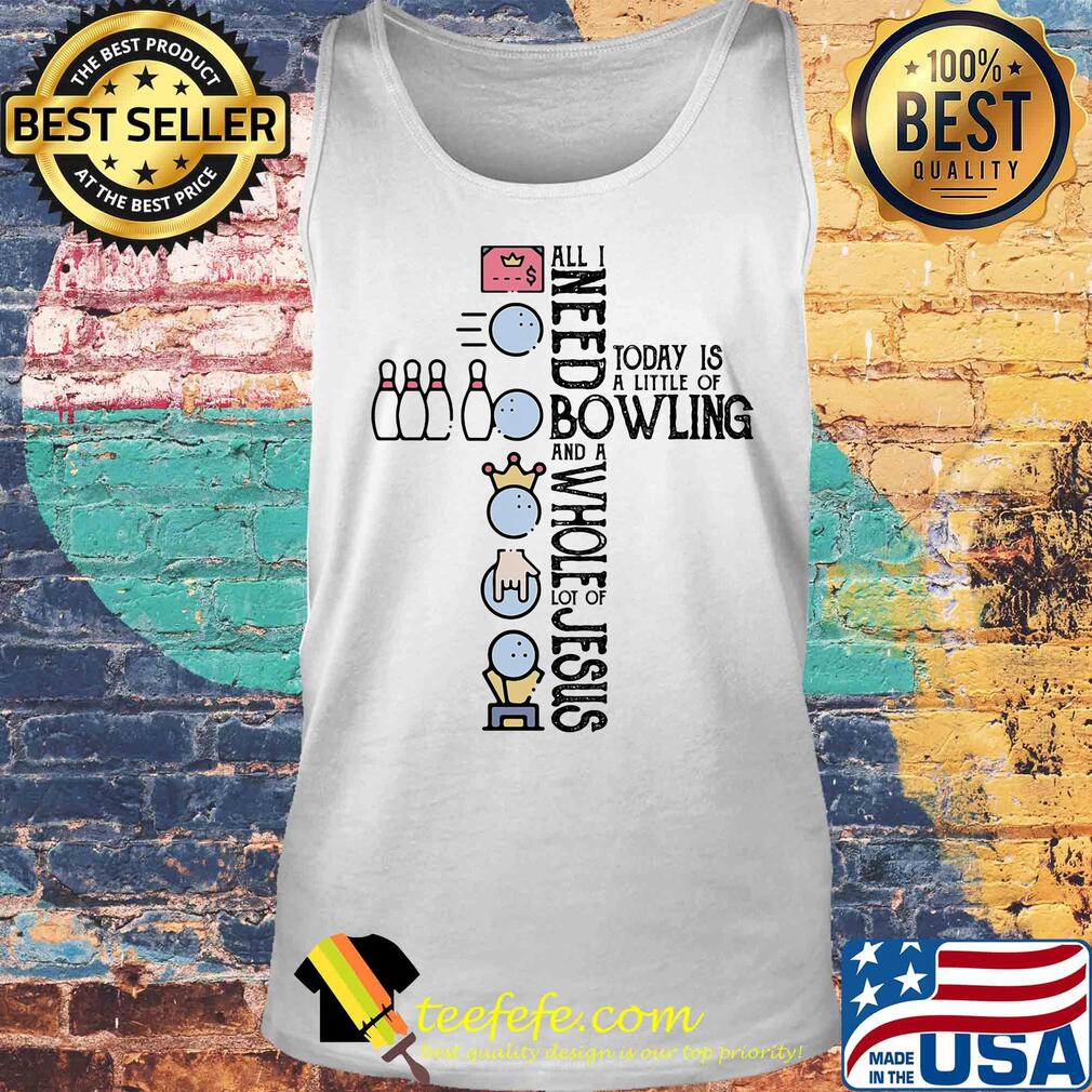 All I need today is a little of bowling and a whole lot of jesus s Tank top All I need today is a little of bowling and a whole lot of jesus s Tank top