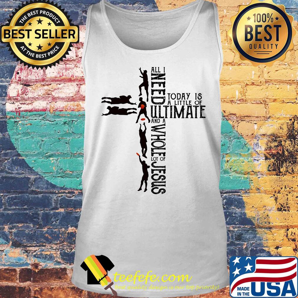 All I need today is a little of ultimate and a whole lot of jesus s Tank top All I need today is a little of ultimate and a whole lot of jesus s Tank top
