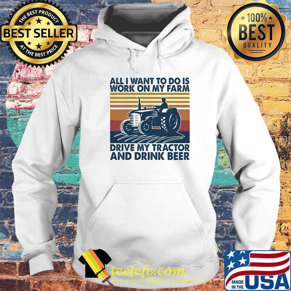 All I want to do is work on my farm drive my tractor and drink beer vintage s Hoodie All I want to do is work on my farm drive my tractor and drink beer vintage s Hoodie