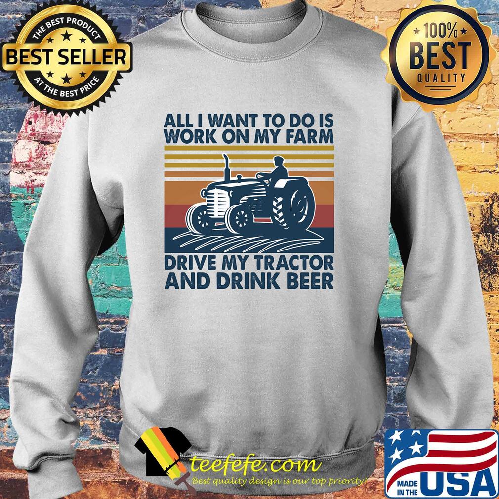 All I want to do is work on my farm drive my tractor and drink beer vintage s Sweater All I want to do is work on my farm drive my tractor and drink beer vintage s Sweater