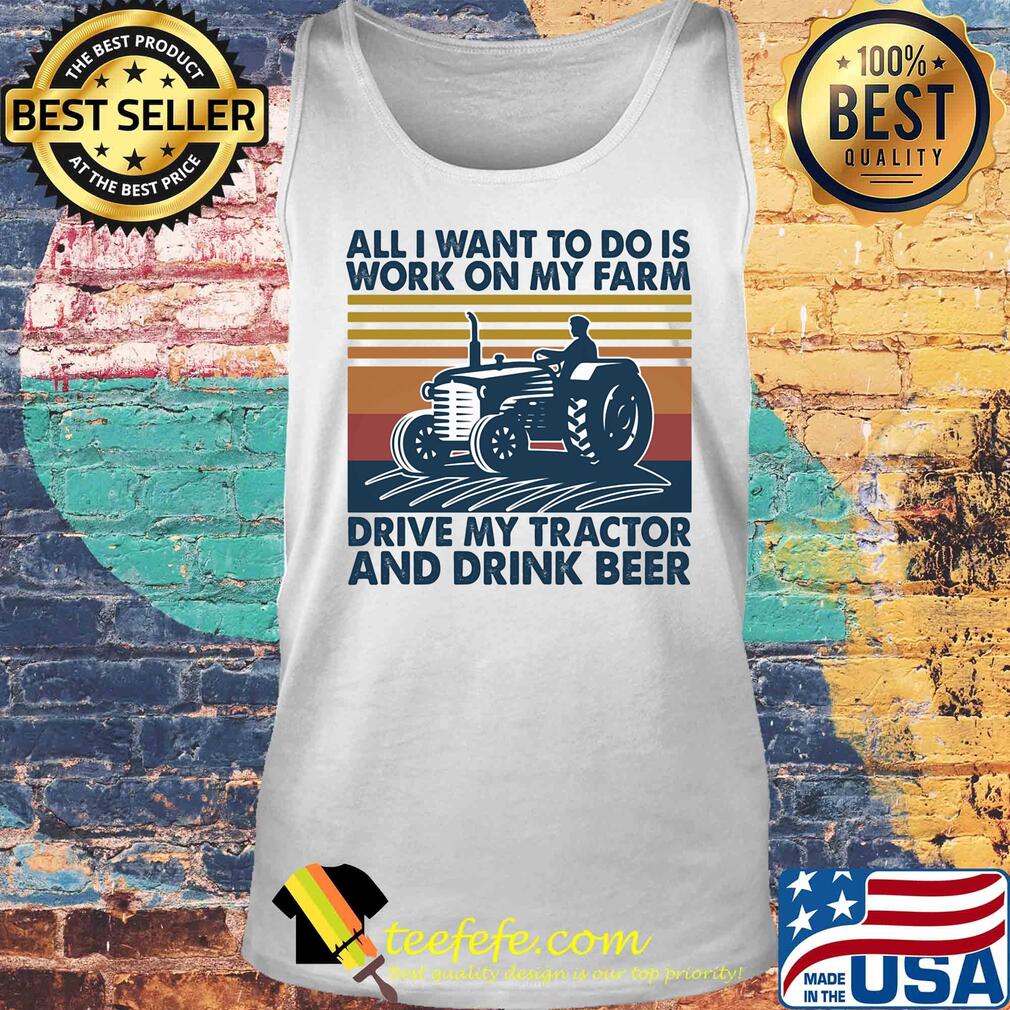 All I want to do is work on my farm drive my tractor and drink beer vintage s Tank top All I want to do is work on my farm drive my tractor and drink beer vintage s Tank top