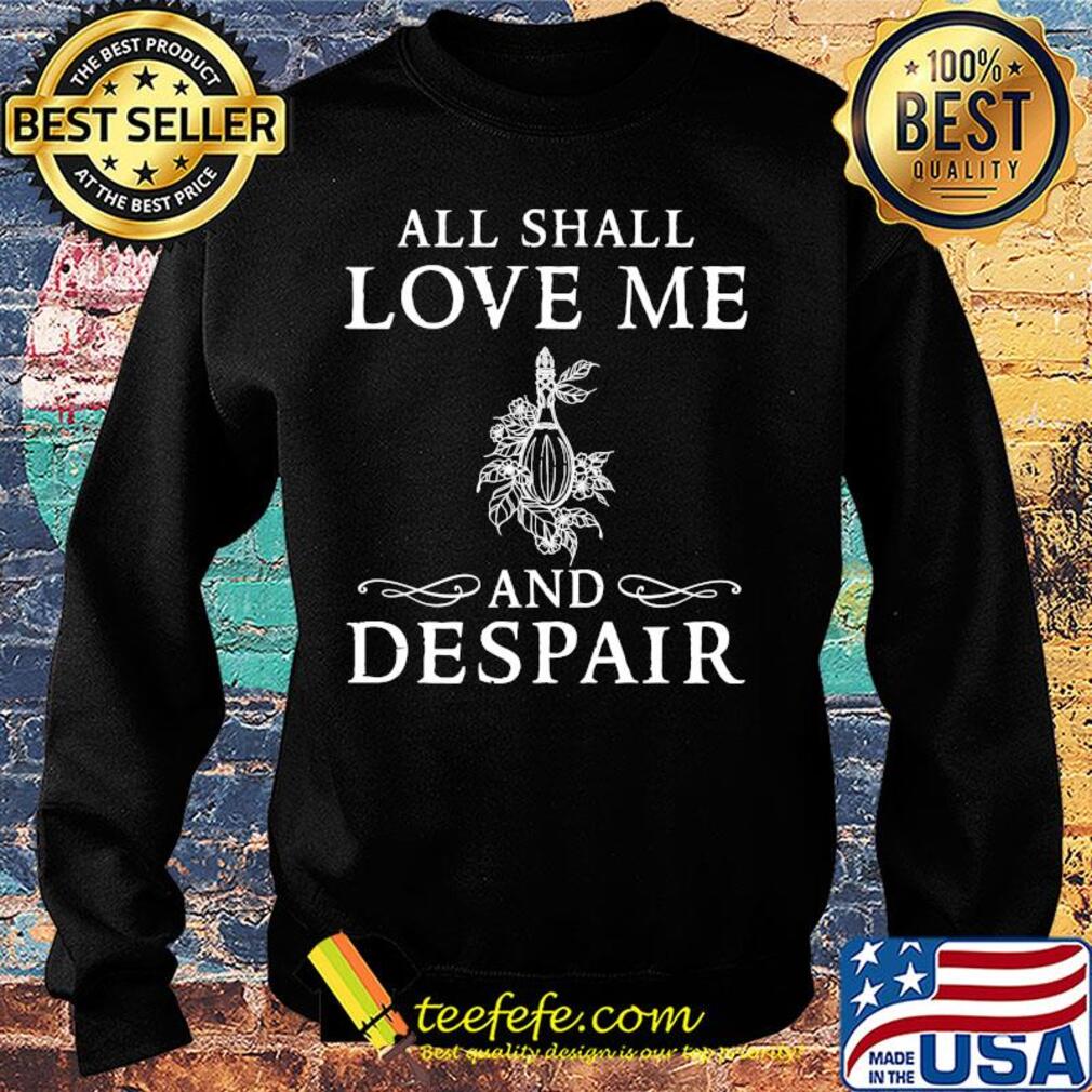All shall love me and despair s Sweater All shall love me and despair s Sweater