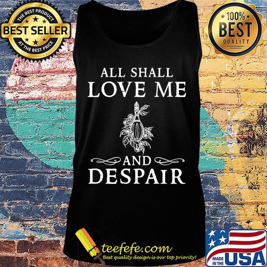 All shall love me and despair s Tank top All shall love me and despair s Tank top