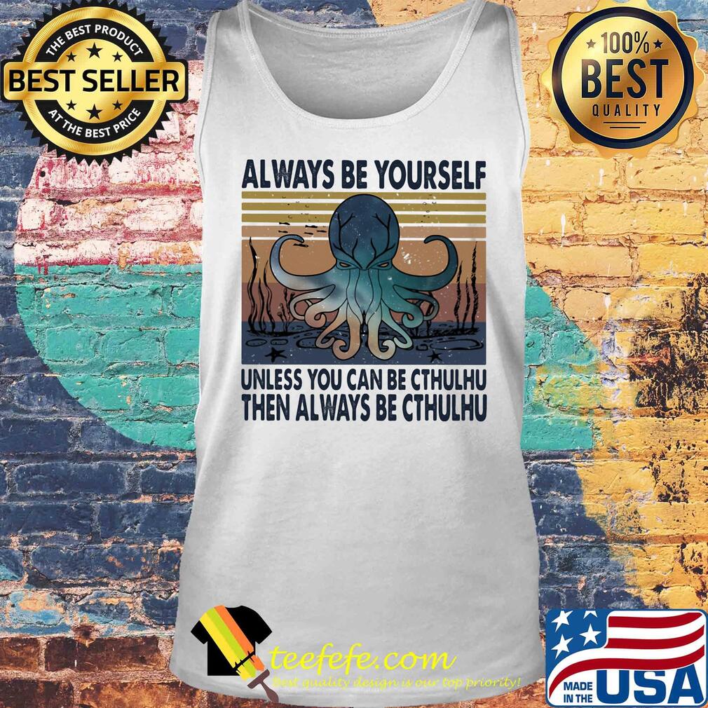 Always be yourself unless you can be cthulhu then always be cthulhu vintage s Tank top Always be yourself unless you can be cthulhu then always be cthulhu vintage s Tank top