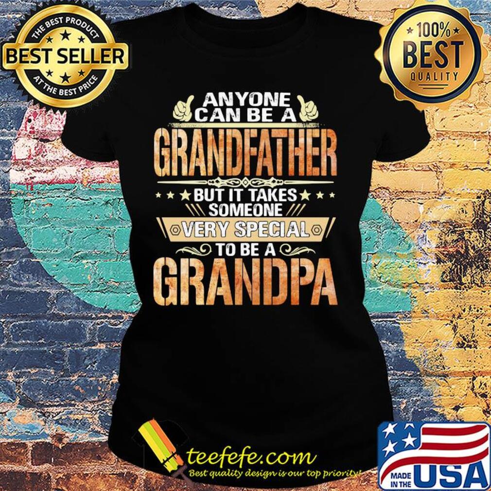 Anyone can be a grandfather but it takes someone very special Grandpa s Ladies tee Anyone can be a grandfather but it takes someone very special Grandpa s Ladies tee