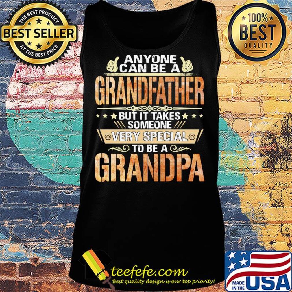Anyone can be a grandfather but it takes someone very special Grandpa s Tank top Anyone can be a grandfather but it takes someone very special Grandpa s Tank top