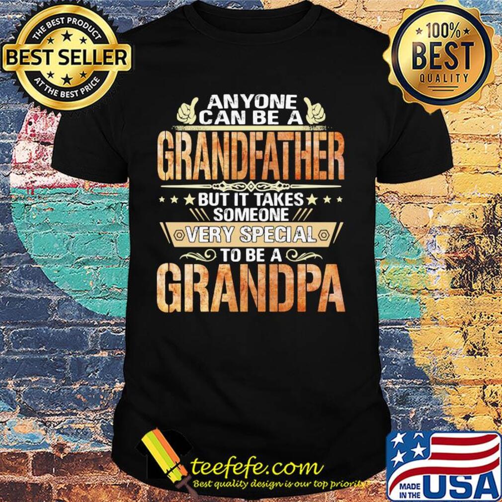 Anyone can be a grandfather but it takes someone very special Grandpa shirt Anyone can be a grandfather but it takes someone very special Grandpa shirt