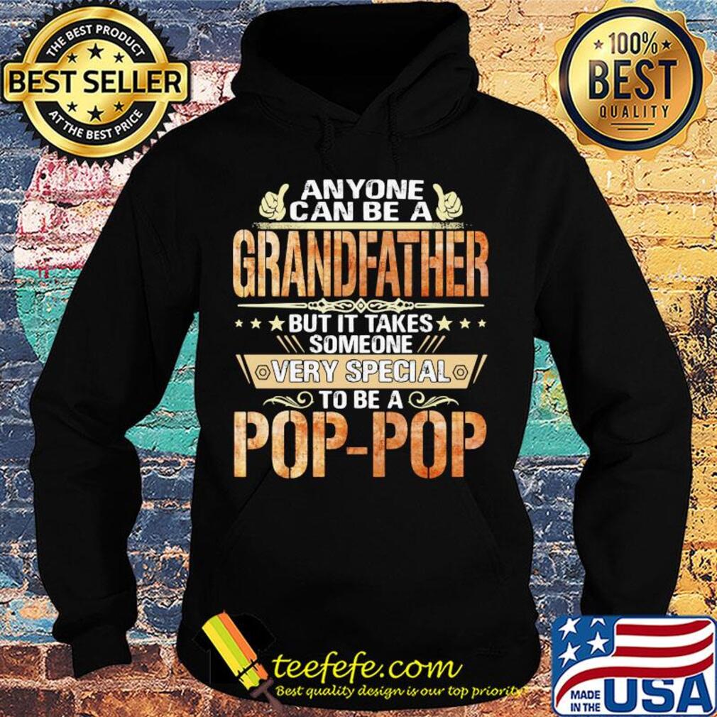 Anyone can be a grandfather but it takes someone very special pop pop s Hoodie Anyone can be a grandfather but it takes someone very special pop pop s Hoodie