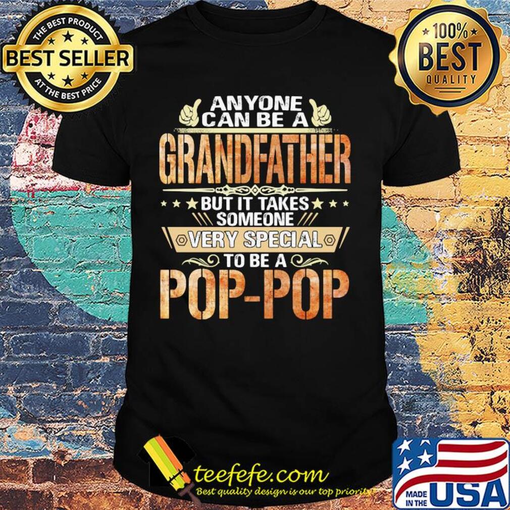 Anyone can be a grandfather but it takes someone very special pop pop shirt Anyone can be a grandfather but it takes someone very special pop pop shirt