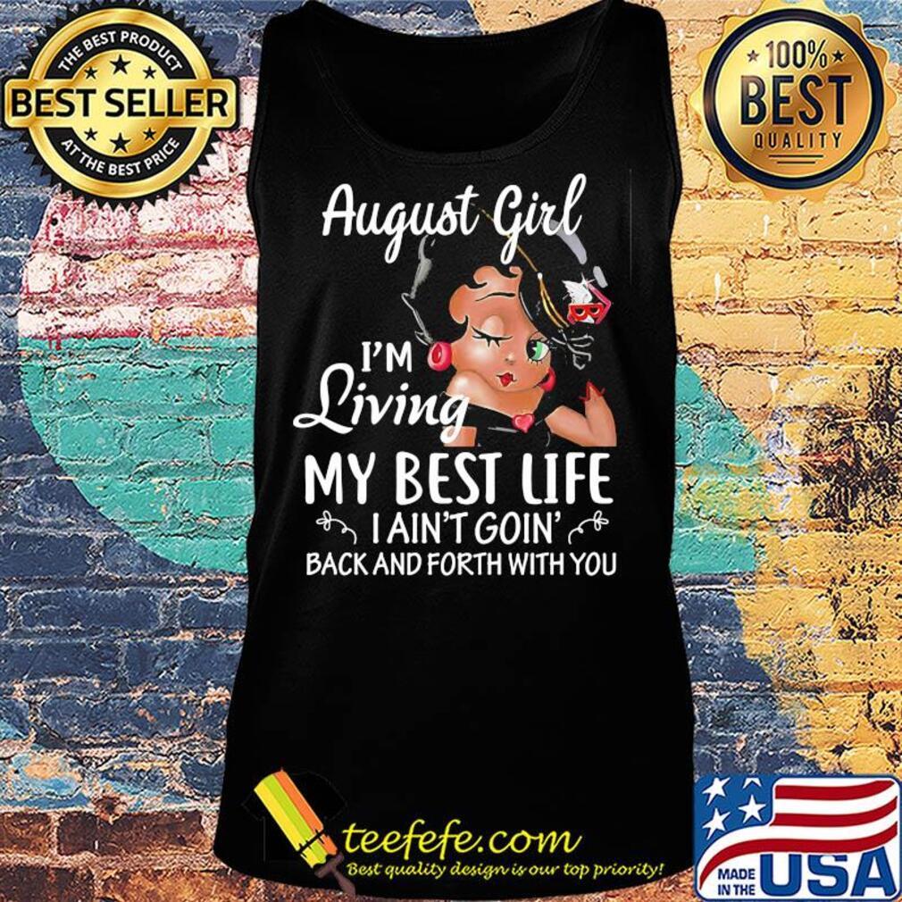 August girl I'm living my best life I ain't goin' back and forth with you s Tank top August girl I'm living my best life I ain't goin' back and forth with you s Tank top