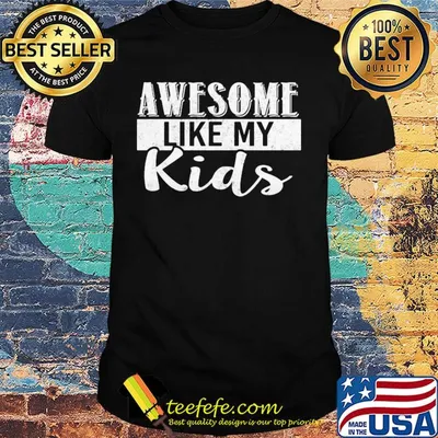 Awesome like my kids shirt