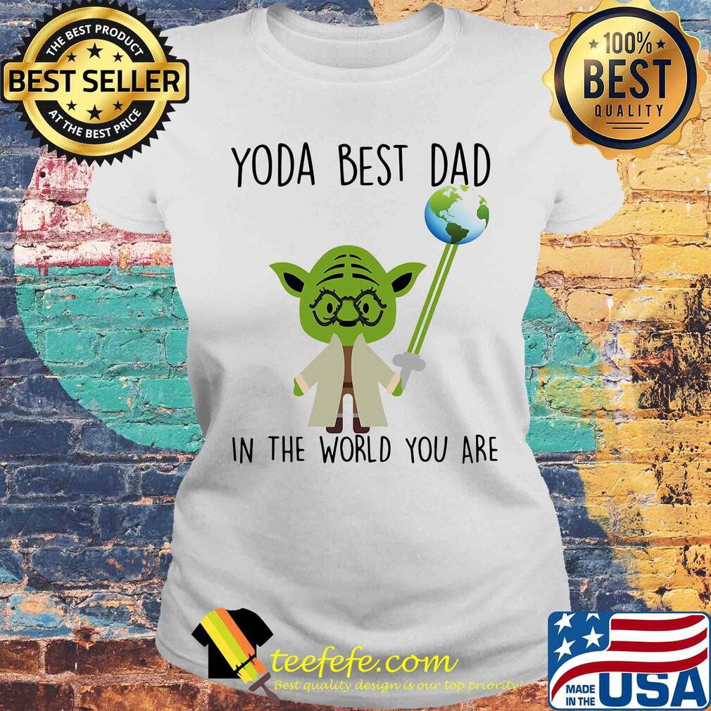 Baby Yoda dad in the world you are s Laides tee Baby Yoda dad in the world you are s Laides tee
