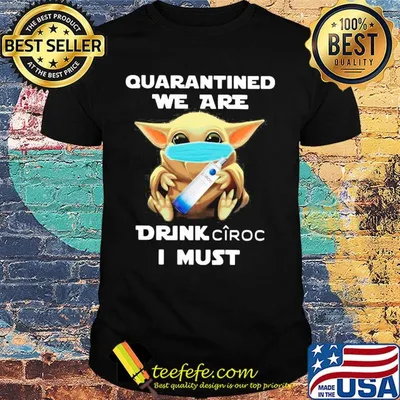 Baby Yoda face mask hug quarantined we are drink Ciroc I must shirt