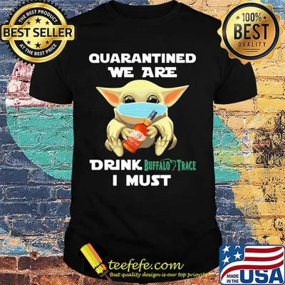Baby Yoda face mask hug quatantined we are drink Buffalo Trace I must shirt