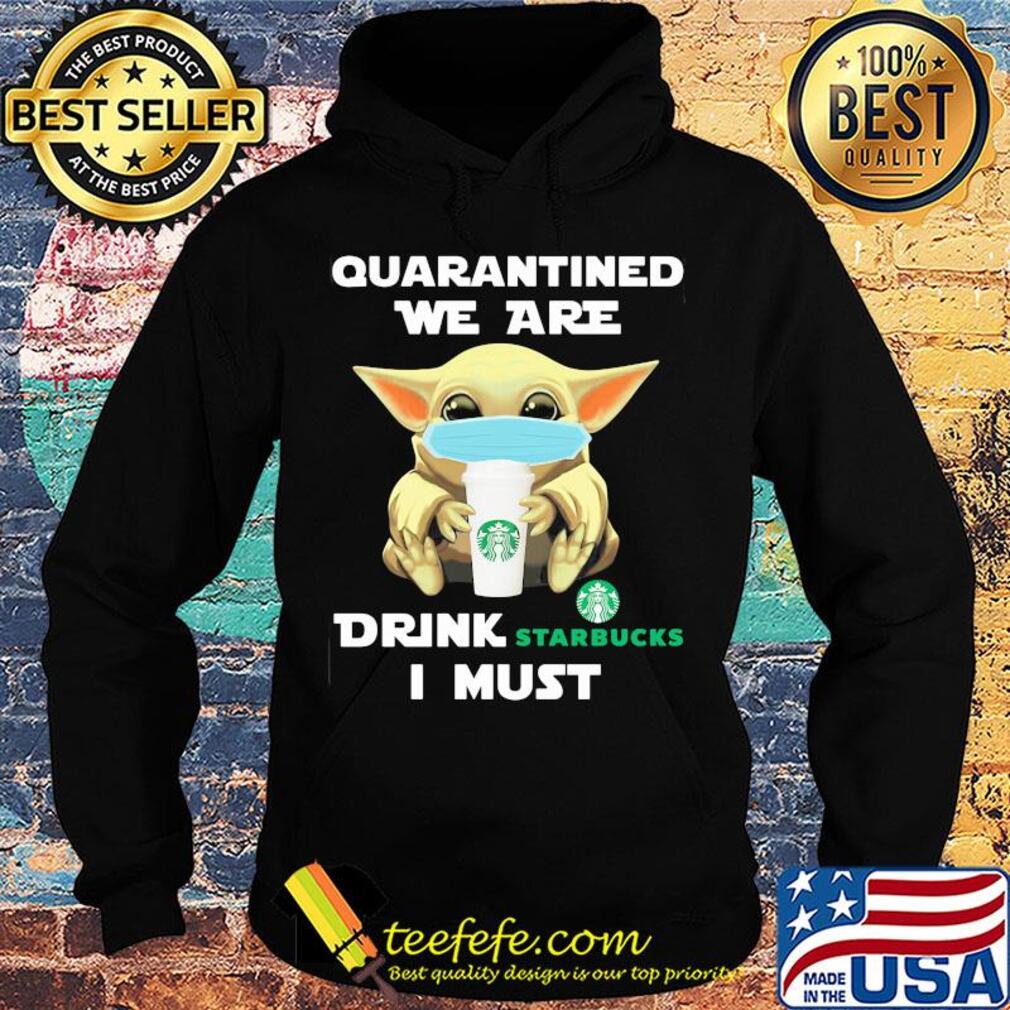 Baby Yoda face mask hug qurantined we are drink Starbucks I must s Hoodie Baby Yoda face mask hug qurantined we are drink Starbucks I must s Hoodie