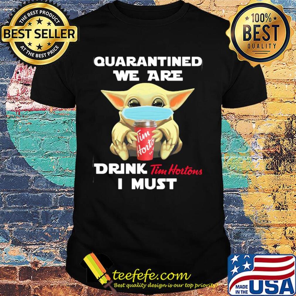 Baby Yoda face mask hug qurantined we are drink Tim Hortons I must shirt Baby Yoda face mask hug qurantined we are drink Tim Hortons I must shirt