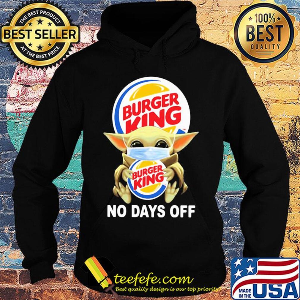 Baby Yoda hug Burger King mask no days off s Hoodie Baby Yoda hug Burger King mask no days off s Hoodie