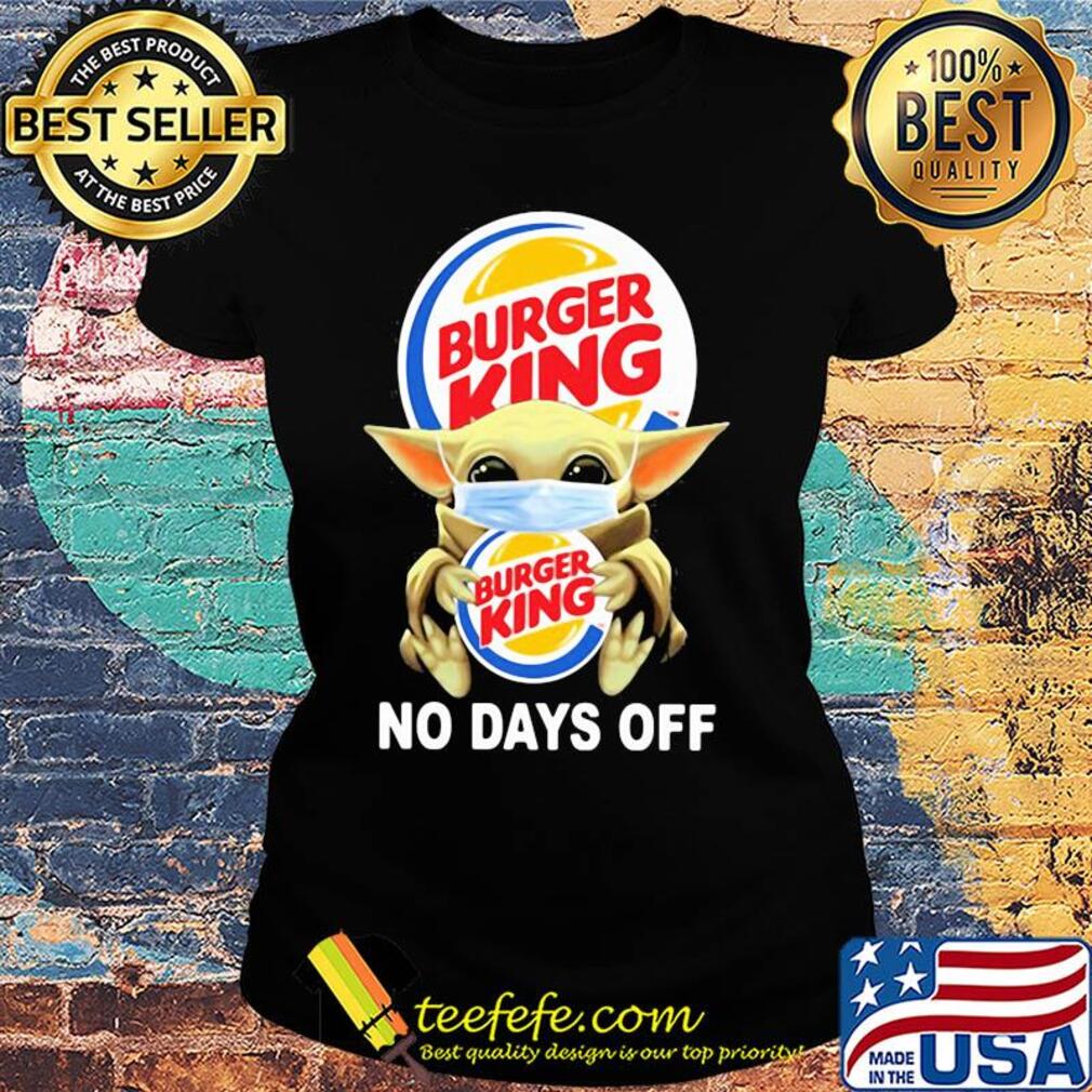 Baby Yoda hug Burger King mask no days off s Ladies tee Baby Yoda hug Burger King mask no days off s Ladies tee