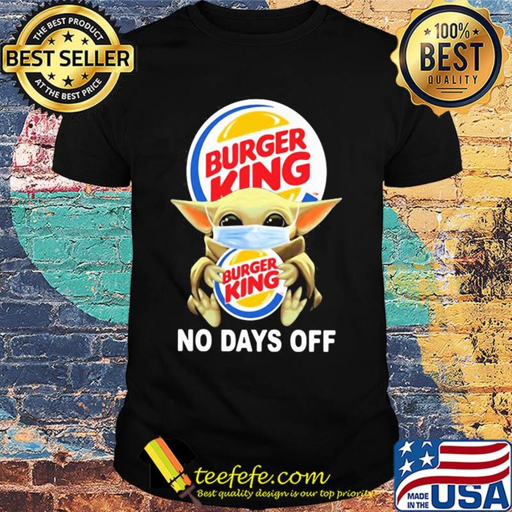 Baby Yoda hug Burger King mask no days off shirt Baby Yoda hug Burger King mask no days off shirt