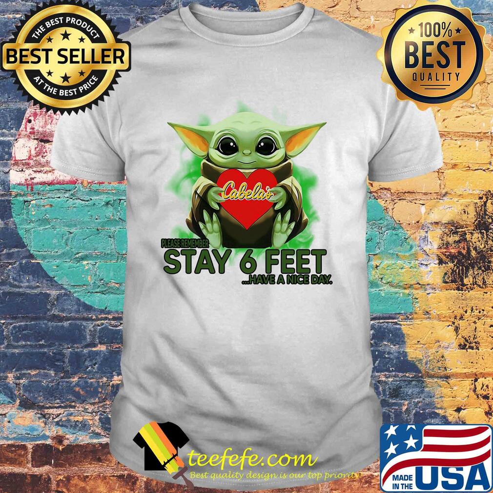 Baby Yoda hug Cabelas please stay 6 feet Have a nice day shirt Baby Yoda hug Cabelas please stay 6 feet Have a nice day shirt