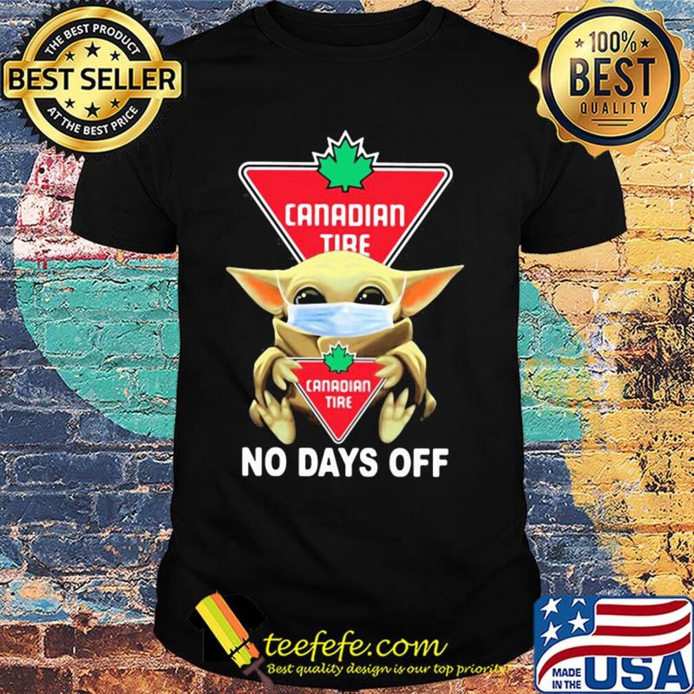 Baby Yoda hug Canadian Tire mask no days off shirt