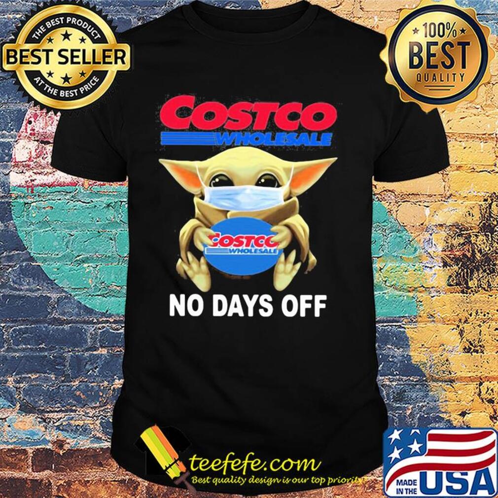 Baby Yoda hug Costco Wholesale mask no days off shirt
